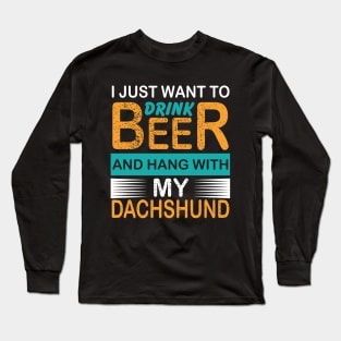 I Just Want To Drink Beer And Hang With My Dachshund Long Sleeve T-Shirt